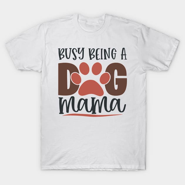 Busy Being A Dog Mama T-Shirt by Fox1999